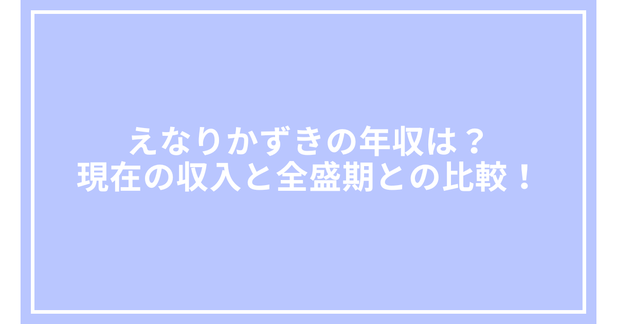 えなりかずきの年収は?現在の収入と全盛期との比較!