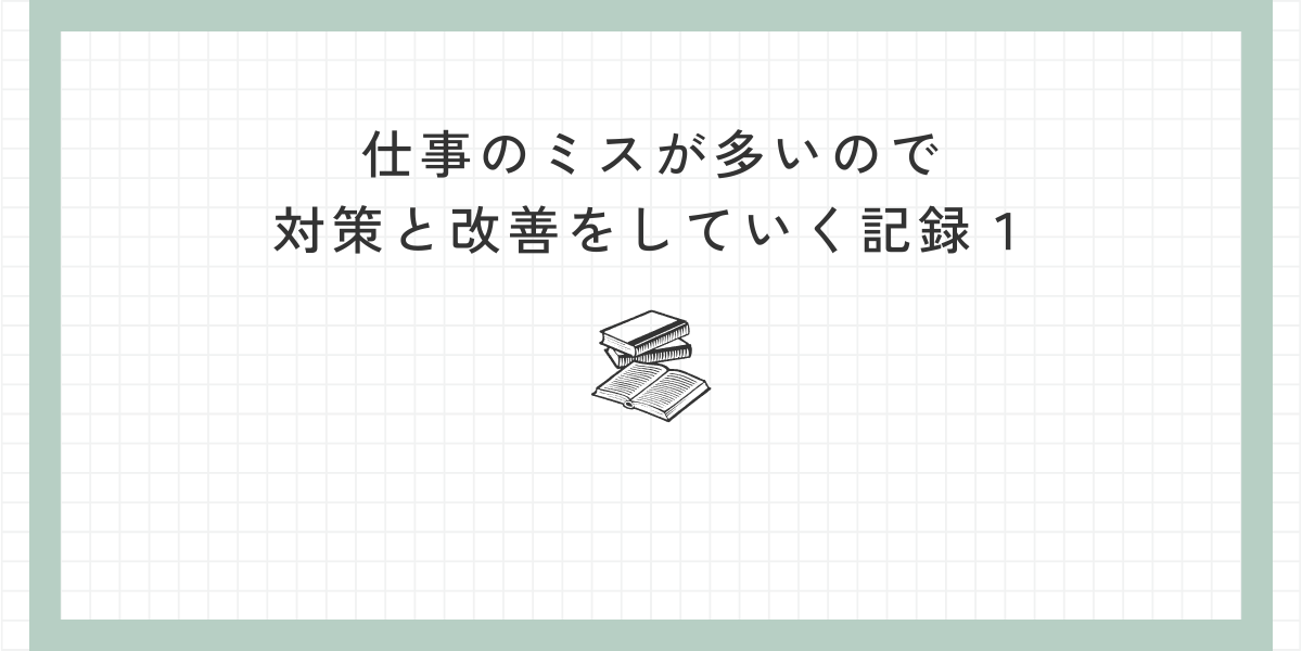 仕事のミスが多いので対策と改善をしていく記録