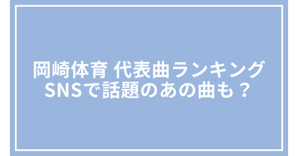 岡崎体育 代表曲ランキング｜SNSで話題のあの曲も？